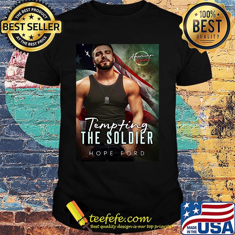Tempting the soldier hope ford american heroes shirt Tempting the soldier hope ford american heroes shirt