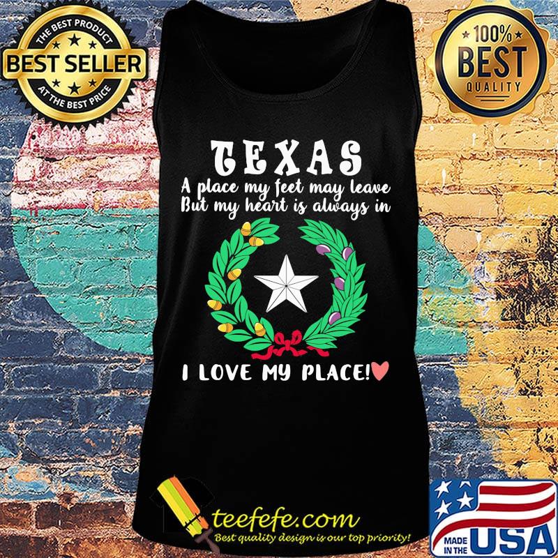 Texas a place my feet may leave but my heart is always in i love my place heart s Tank top Texas a place my feet may leave but my heart is always in i love my place heart s Tank top