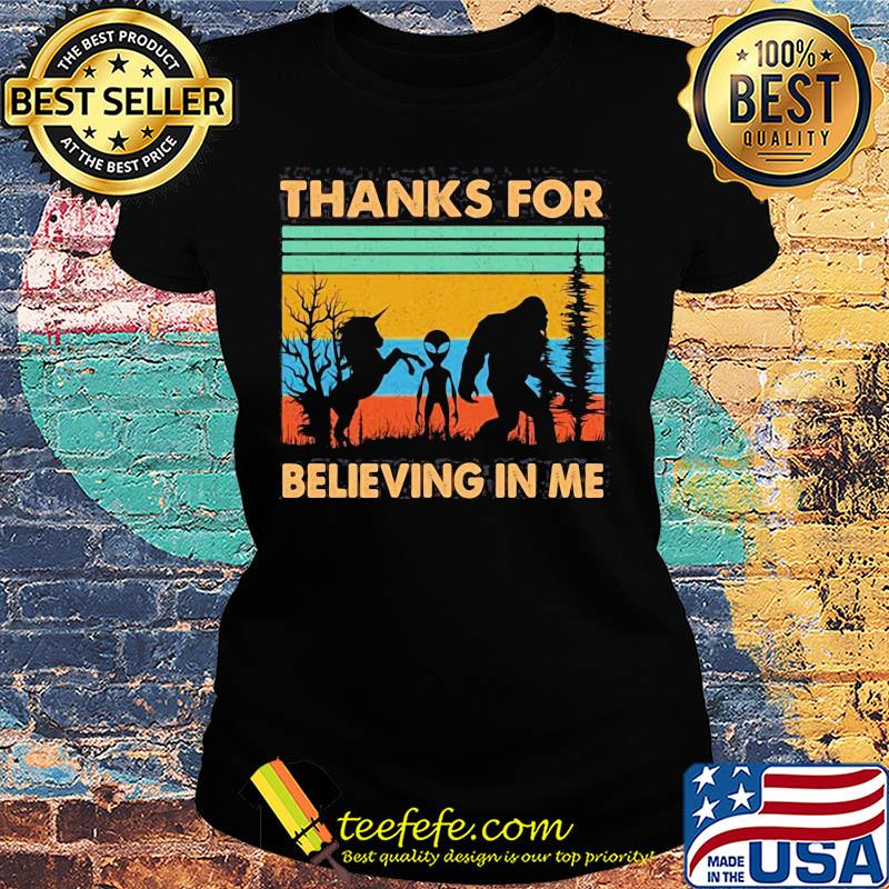 Thanks for Believing in Me Funny Unicorn Alien and Bigfoot Lovers Vintage retro s Ladies tee Thanks for Believing in Me Funny Unicorn Alien and Bigfoot Lovers Vintage retro s Ladies tee