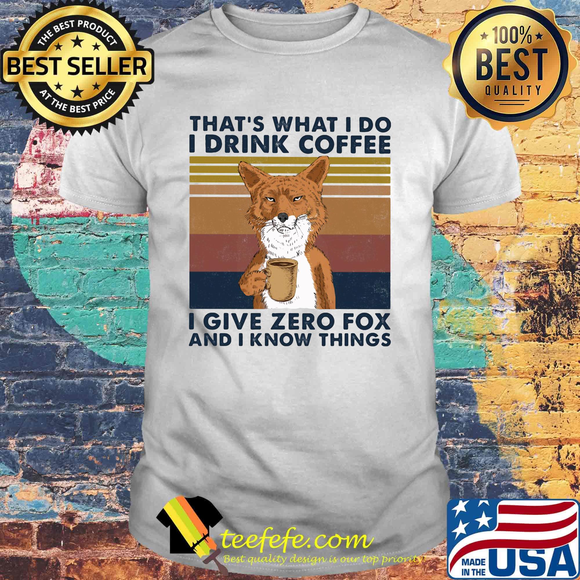 That's What I do I drink coffee I give zero fox and I know things Vintage retro shirt