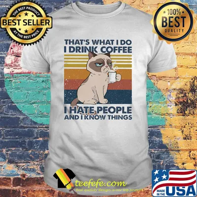 THAT'S WHAT I DO I DRINK COFFEE I HATE PEOPLE AND I KNOW THINGS CAT VINTAGE RETRO SHIRT