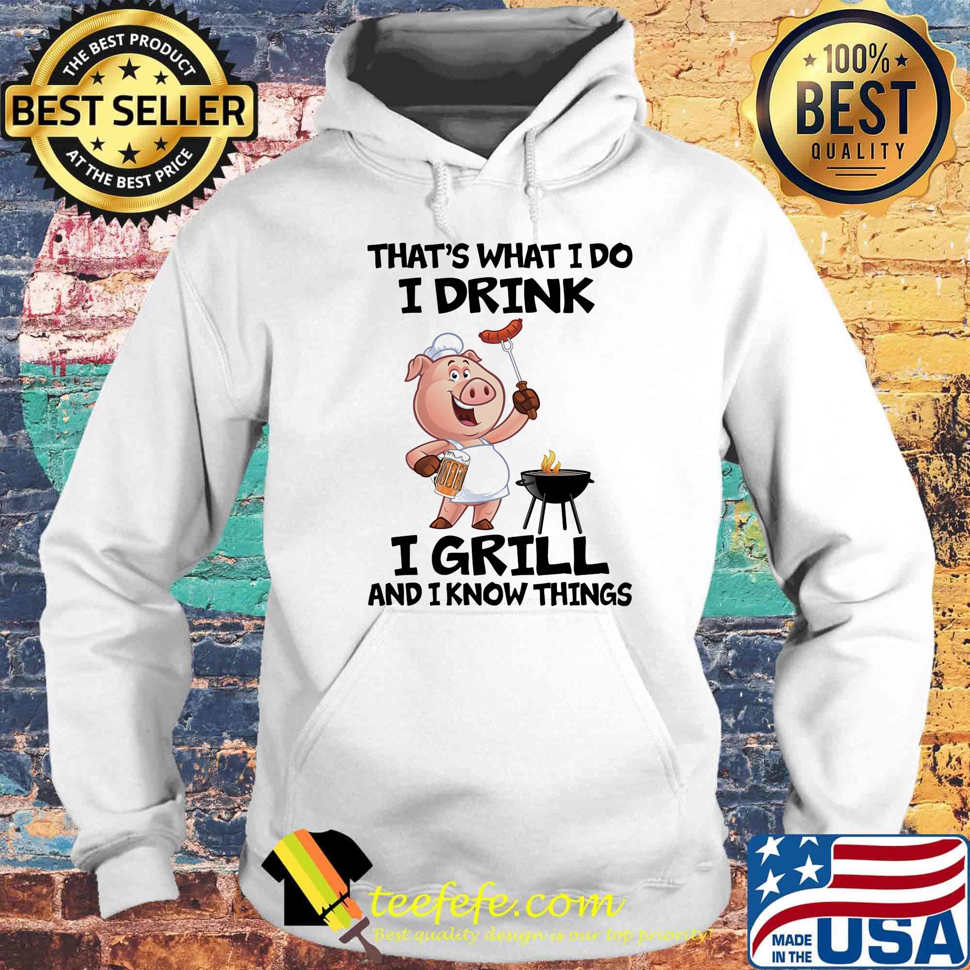 That's What I Do I Drink I Grill And I Know Things Pig Shirt Hoodie That's What I Do I Drink I Grill And I Know Things Pig Shirt Hoodie