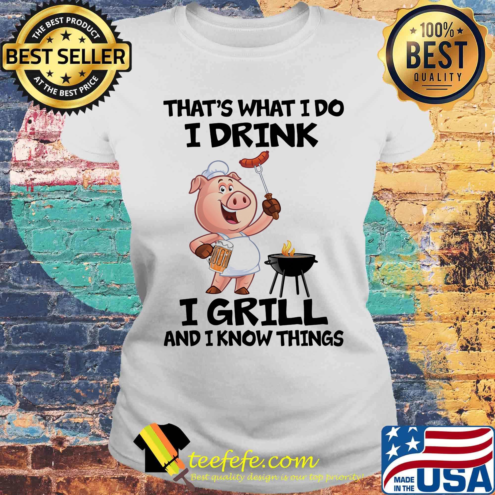 That's What I Do I Drink I Grill And I Know Things Pig Shirt Laides tee That's What I Do I Drink I Grill And I Know Things Pig Shirt Laides tee