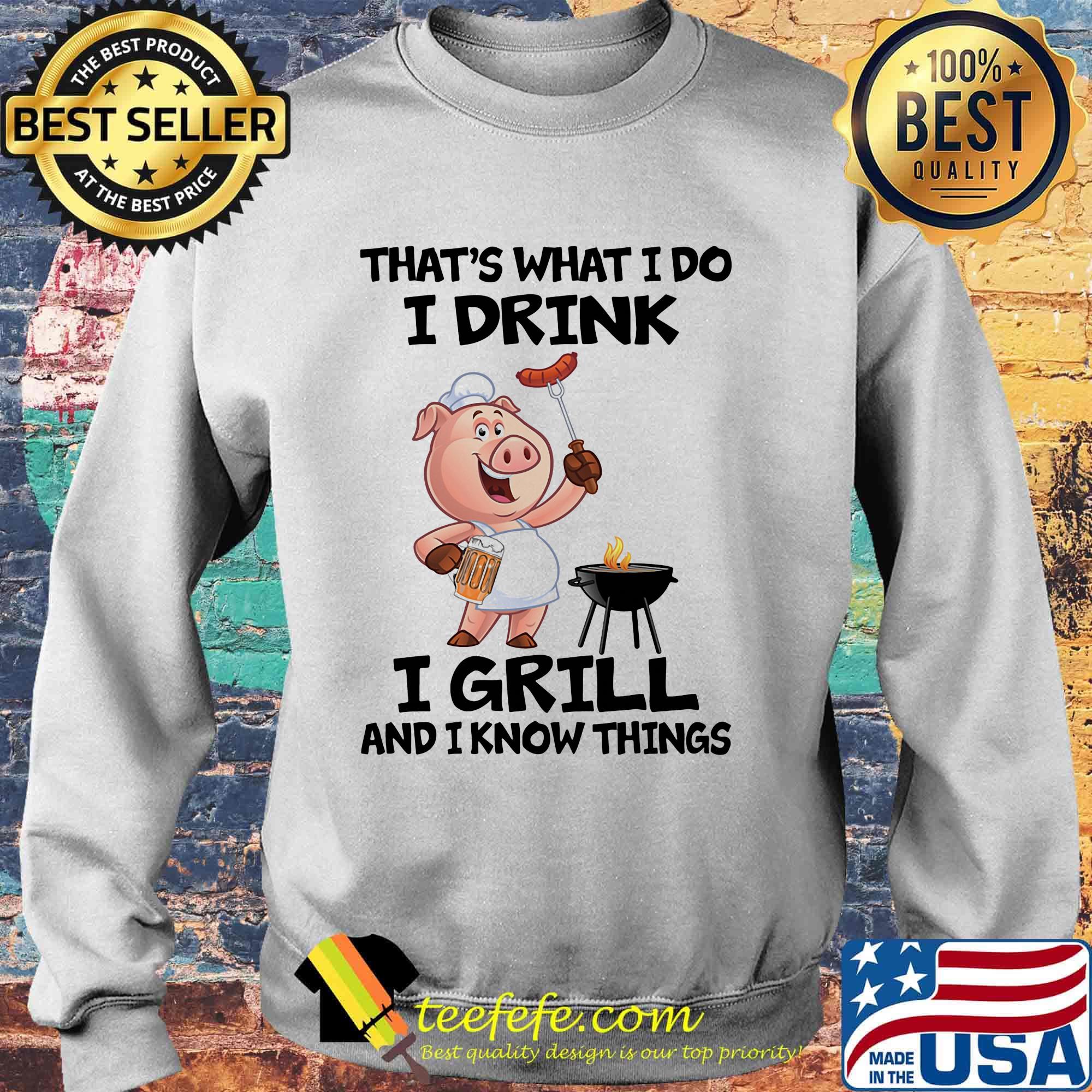 That's What I Do I Drink I Grill And I Know Things Pig Shirt Sweater That's What I Do I Drink I Grill And I Know Things Pig Shirt Sweater