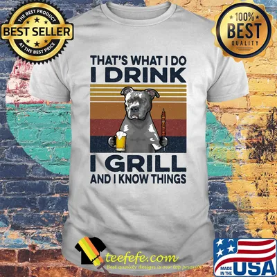 That's What I Do I Drink I Grill And I Know Things Pitbull Beer Vintage Retro Shirt
