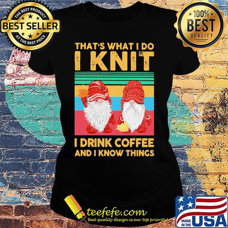 That's what I do I knit I drink coffee and I know things Santa Claus vintage retro s Ladies tee That's what I do I knit I drink coffee and I know things Santa Claus vintage retro s Ladies tee