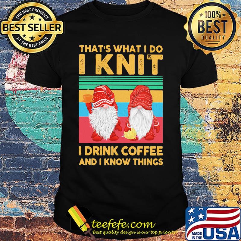 That's what I do I knit I drink coffee and I know things Santa Claus vintage retro shirt That's what I do I knit I drink coffee and I know things Santa Claus vintage retro shirt