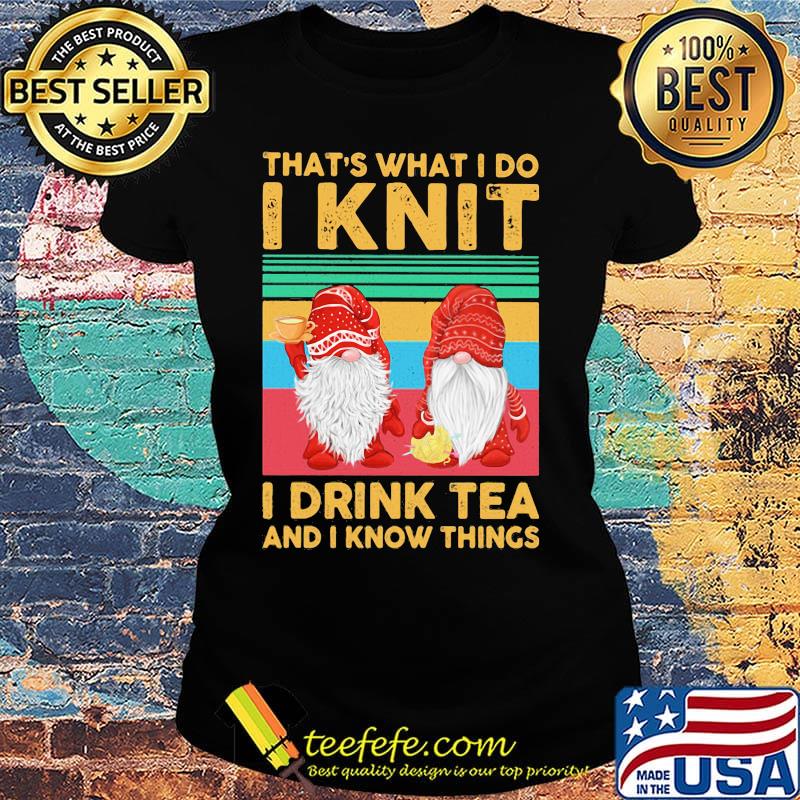 That's what I do I knit I drink tea and I know things Santa Claus vintage retro s Ladies tee That's what I do I knit I drink tea and I know things Santa Claus vintage retro s Ladies tee