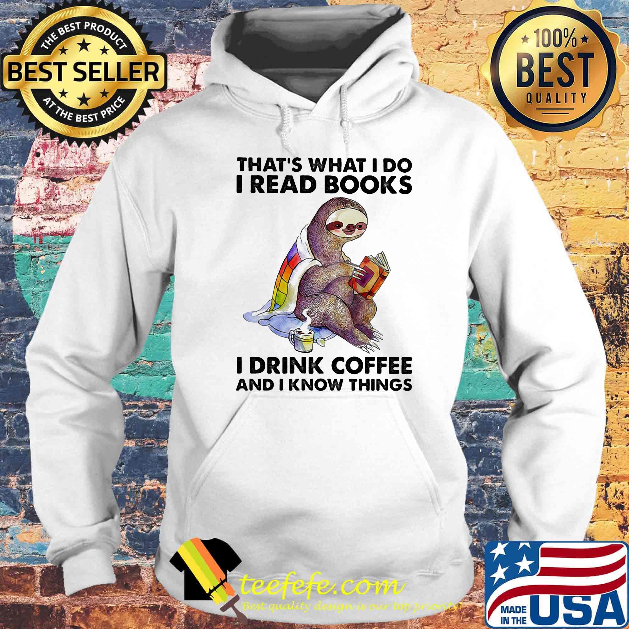 That's what I do I read books I drink coffee And I know things sloth s Hoodie That's what I do I read books I drink coffee And I know things sloth s Hoodie
