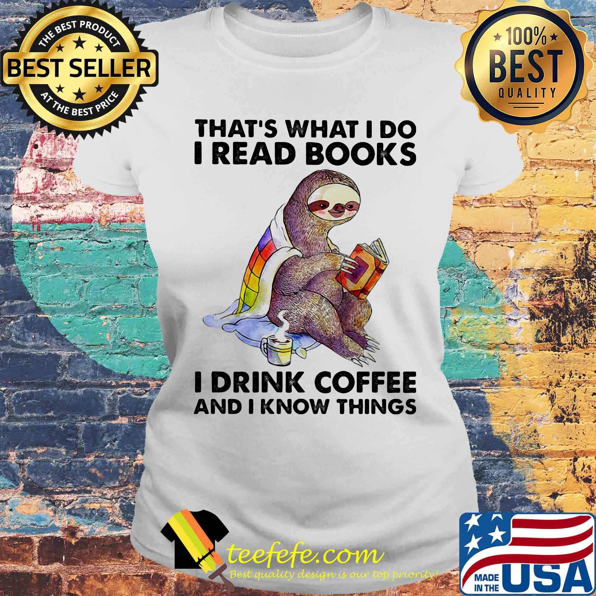 That's what I do I read books I drink coffee And I know things sloth s Laides tee That's what I do I read books I drink coffee And I know things sloth s Laides tee
