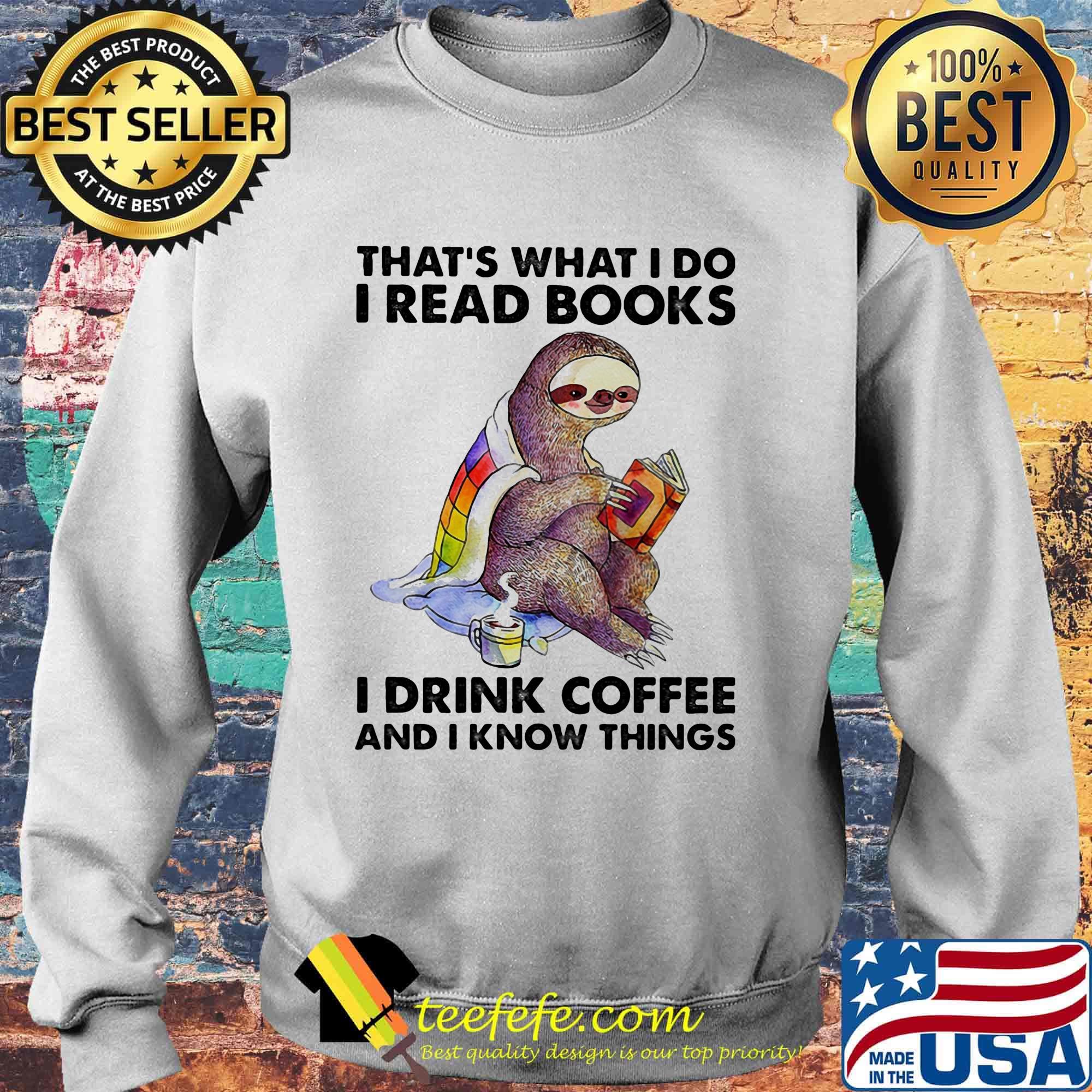 That's what I do I read books I drink coffee And I know things sloth s Sweater That's what I do I read books I drink coffee And I know things sloth s Sweater