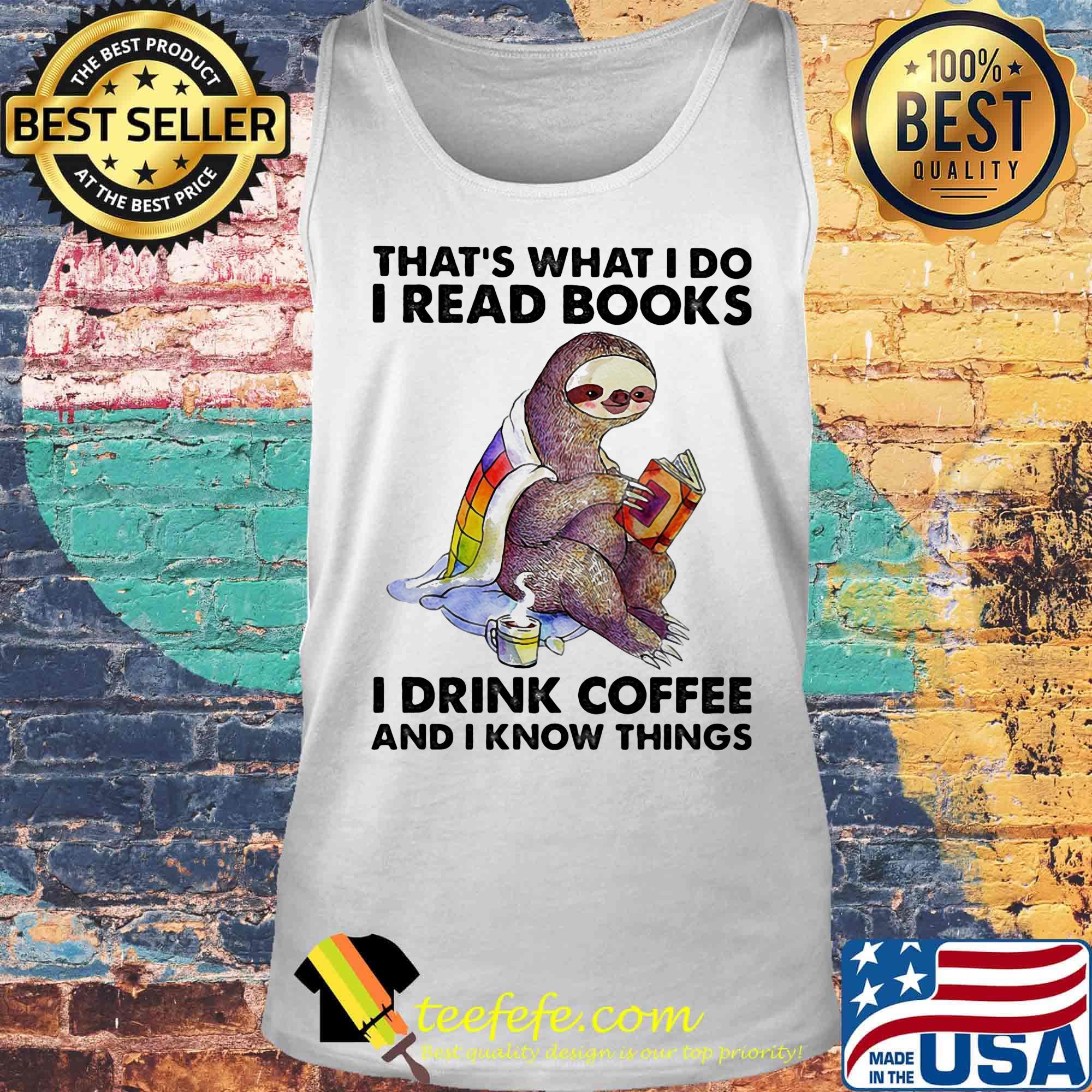 That's what I do I read books I drink coffee And I know things sloth s Tank top That's what I do I read books I drink coffee And I know things sloth s Tank top