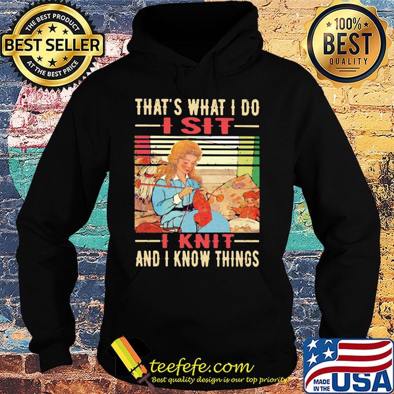 That's What I Do I Sit I Knit And I Know Things Vintage Retro Shirt Hoodie That's What I Do I Sit I Knit And I Know Things Vintage Retro Shirt Hoodie