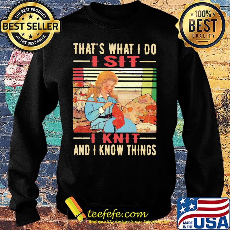 That's What I Do I Sit I Knit And I Know Things Vintage Retro Shirt Sweater That's What I Do I Sit I Knit And I Know Things Vintage Retro Shirt Sweater