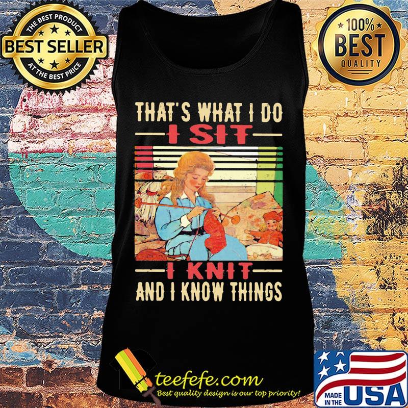 That's What I Do I Sit I Knit And I Know Things Vintage Retro Shirt Tank top That's What I Do I Sit I Knit And I Know Things Vintage Retro Shirt Tank top