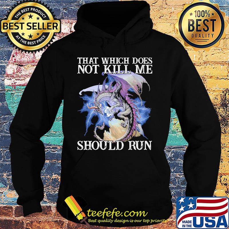 That Which Does Not Kill Me Should Run Pearly Shirt Hoodie That Which Does Not Kill Me Should Run Pearly Shirt Hoodie