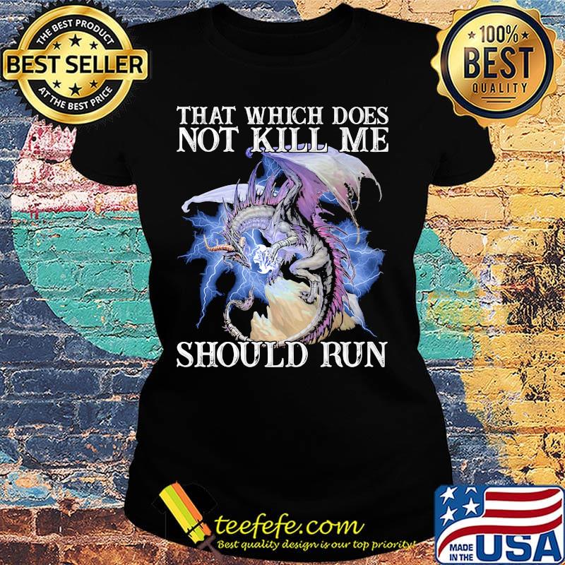 That Which Does Not Kill Me Should Run Pearly Shirt Ladies tee That Which Does Not Kill Me Should Run Pearly Shirt Ladies tee
