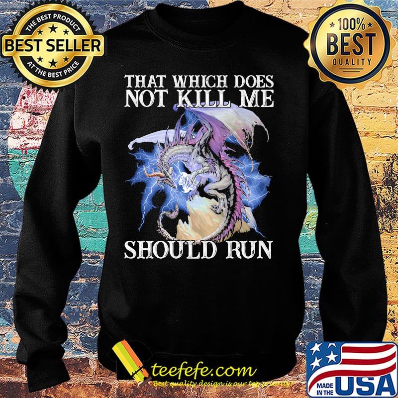 That Which Does Not Kill Me Should Run Pearly Shirt Sweater That Which Does Not Kill Me Should Run Pearly Shirt Sweater