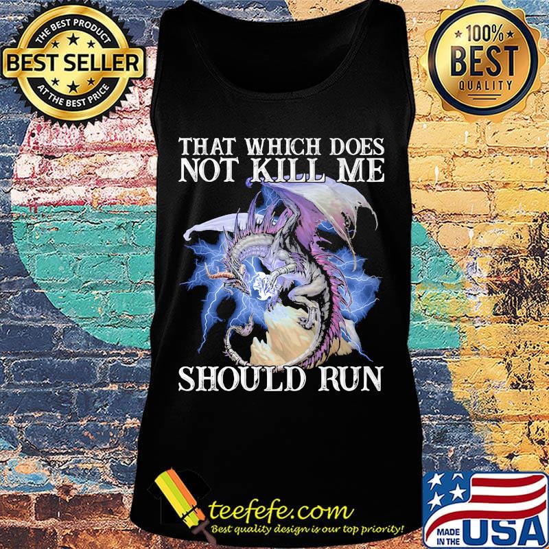 That Which Does Not Kill Me Should Run Pearly Shirt Tank top That Which Does Not Kill Me Should Run Pearly Shirt Tank top