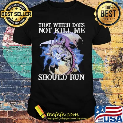 That Which Does Not Kill Me Should Run Pearly Shirt