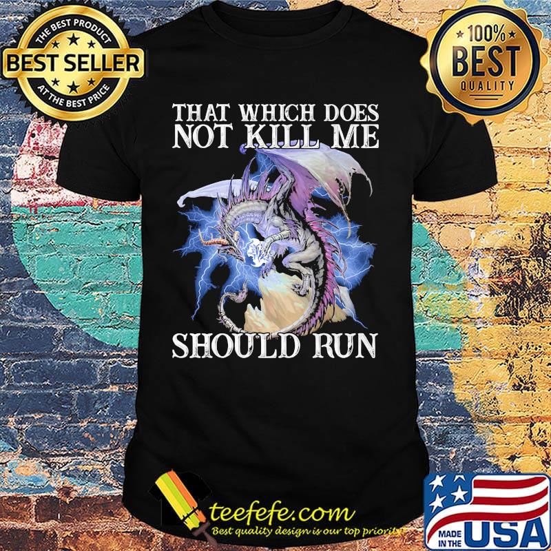 That Which Does Not Kill Me Should Run Pearly Shirt That Which Does Not Kill Me Should Run Pearly Shirt