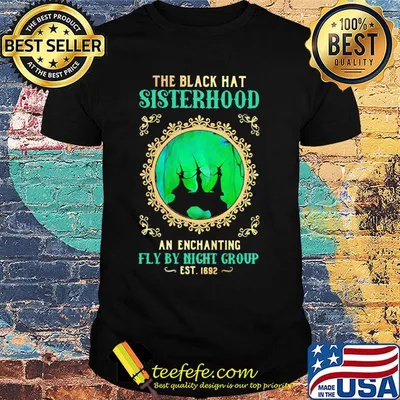 The Black Hat Sisterhood An Enchanting Fly By Night Group Est 1692 Witch Halloween Shirt