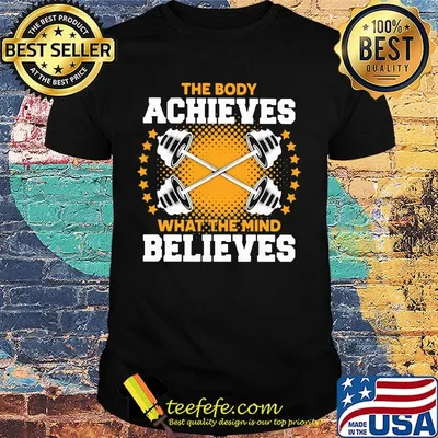 The body a chieves what the mind believes shirt