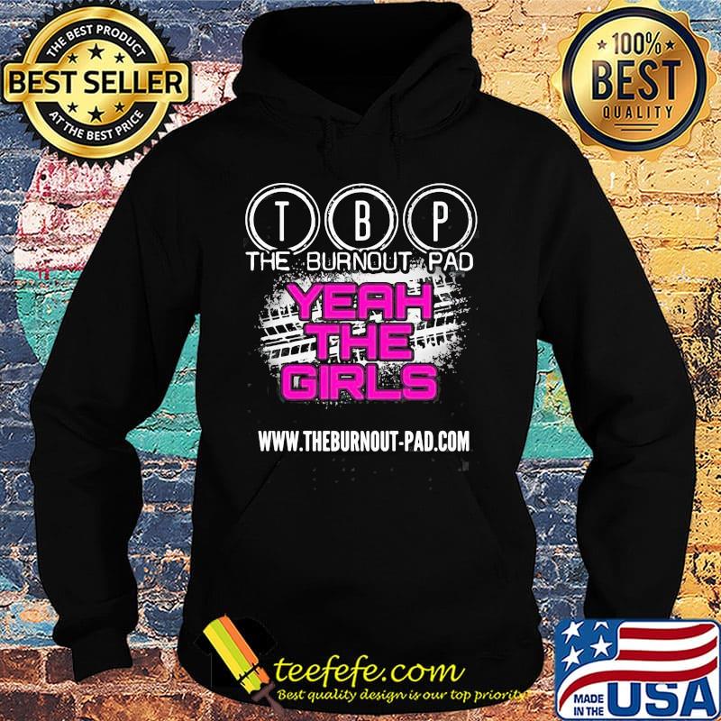 The Burnout Pad Yeah The Girls Shirt Hoodie The Burnout Pad Yeah The Girls Shirt Hoodie