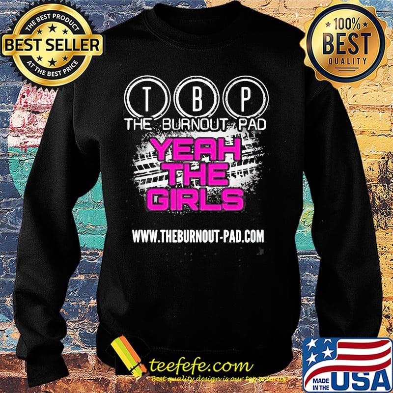 The Burnout Pad Yeah The Girls Shirt Sweater The Burnout Pad Yeah The Girls Shirt Sweater