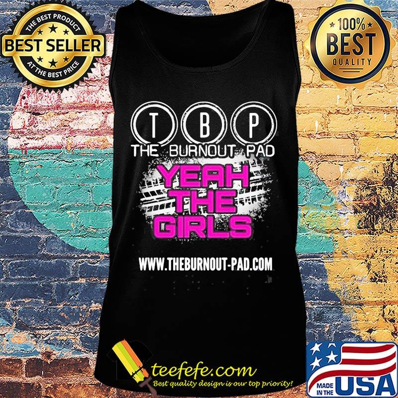 The Burnout Pad Yeah The Girls Shirt Tank top The Burnout Pad Yeah The Girls Shirt Tank top