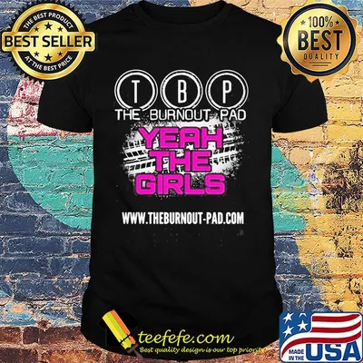 The Burnout Pad Yeah The Girls Shirt