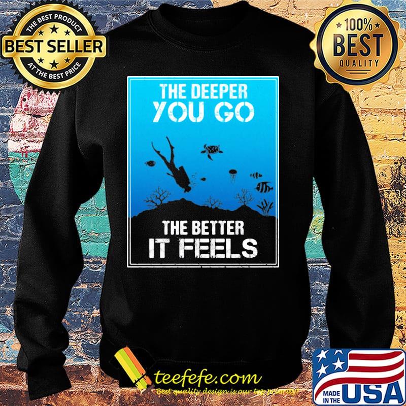 The Deeper You Go The Better Ir Feels Ocean Diver Fish Turtle Shirt Sweater The Deeper You Go The Better Ir Feels Ocean Diver Fish Turtle Shirt Sweater