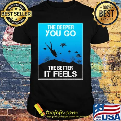 The Deeper You Go The Better Ir Feels Ocean Diver Fish Turtle Shirt