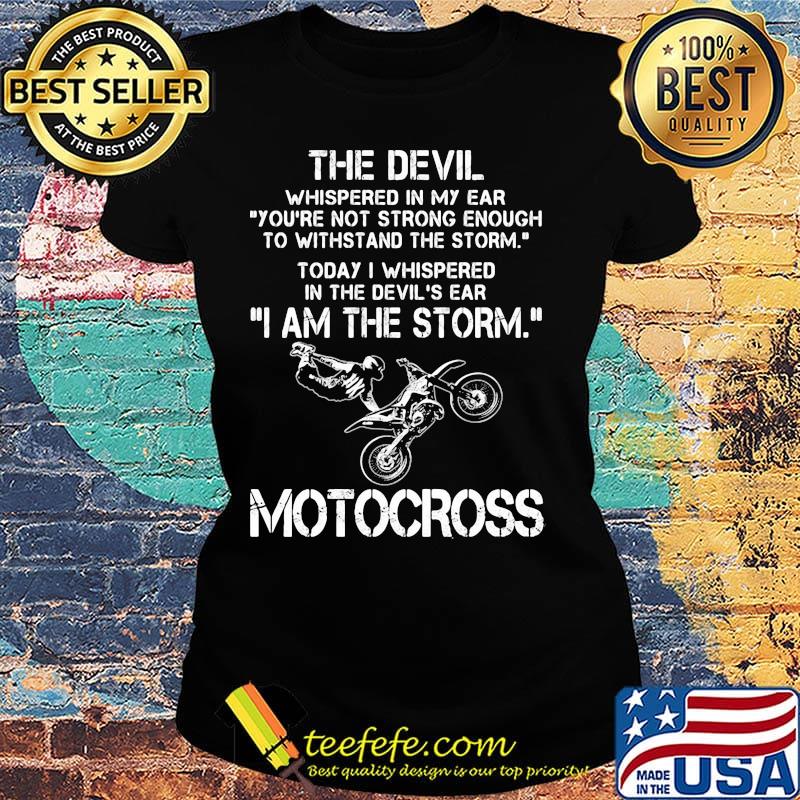The Devil Whispered In My Ear I Am The Storm Motocross Shirt Ladies tee The Devil Whispered In My Ear I Am The Storm Motocross Shirt Ladies tee