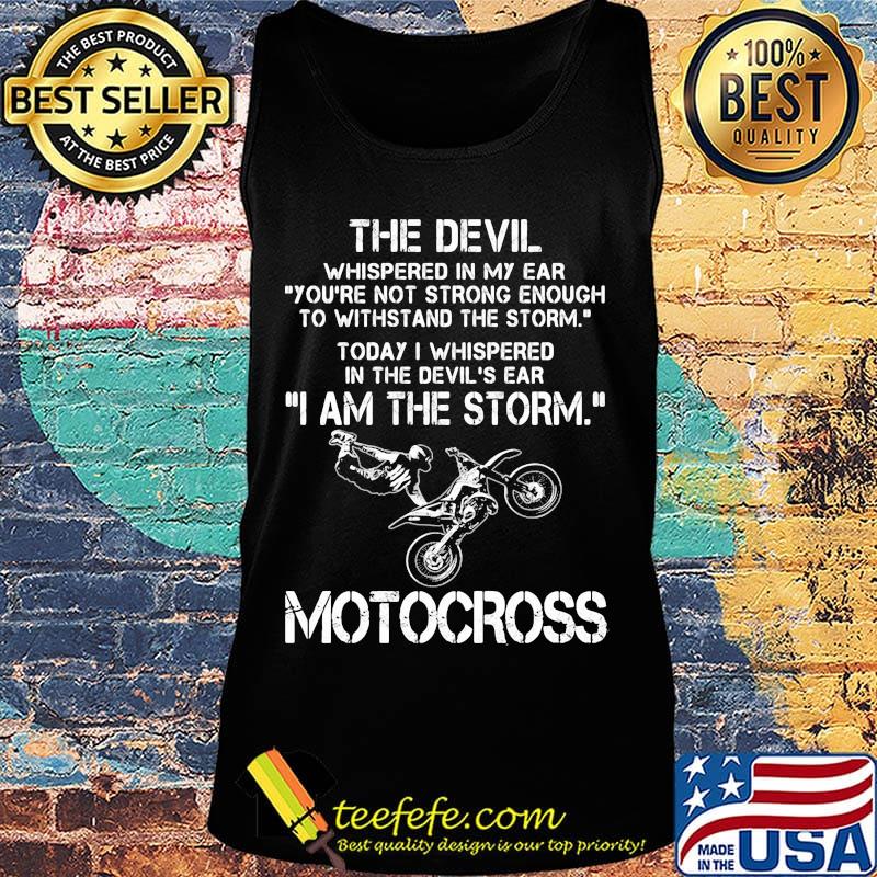 The Devil Whispered In My Ear I Am The Storm Motocross Shirt Tank top The Devil Whispered In My Ear I Am The Storm Motocross Shirt Tank top