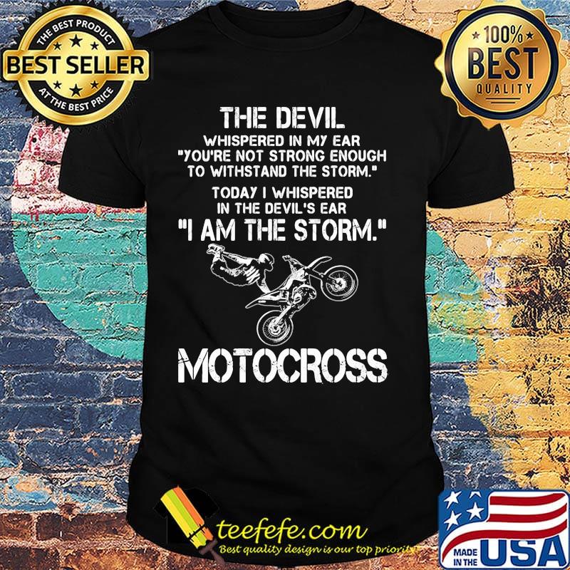 The Devil Whispered In My Ear I Am The Storm Motocross Shirt The Devil Whispered In My Ear I Am The Storm Motocross Shirt