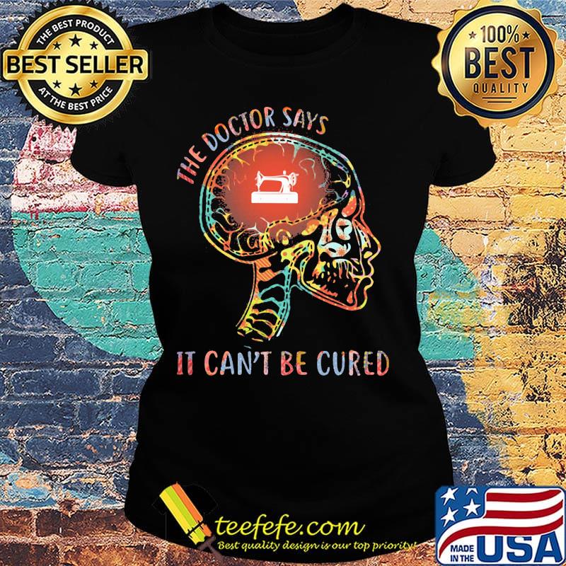 The Doctor Says It Can't Be Cured Sew Skull Shirt Ladies tee The Doctor Says It Can't Be Cured Sew Skull Shirt Ladies tee