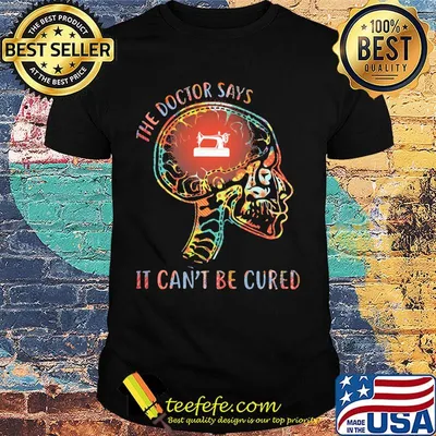 The Doctor Says It Can't Be Cured Sew Skull Shirt