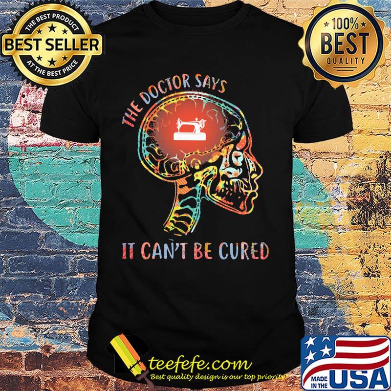 The Doctor Says It Can't Be Cured Sew Skull Shirt