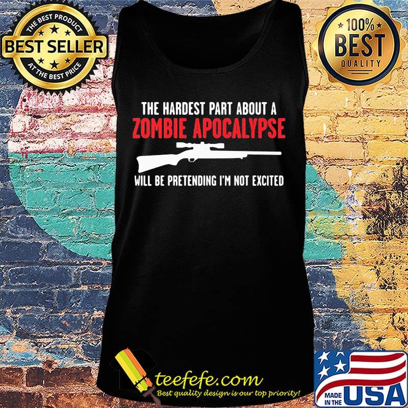 The Hardest Part About A Zombie Apocalypse Will Be Pretending I'm Not Excited Shotgun Shirt Tank top The Hardest Part About A Zombie Apocalypse Will Be Pretending I'm Not Excited Shotgun Shirt Tank top