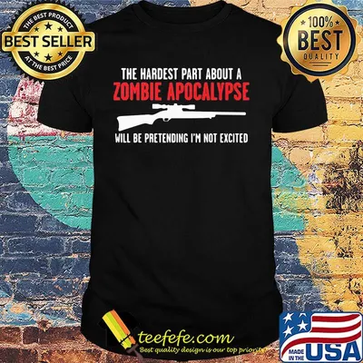 The Hardest Part About A Zombie Apocalypse Will Be Pretending I'm Not Excited Shotgun Shirt