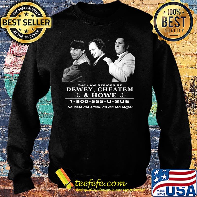 The law offices of dewey cheatem and howe no case too small no tee too large s Sweater The law offices of dewey cheatem and howe no case too small no tee too large s Sweater