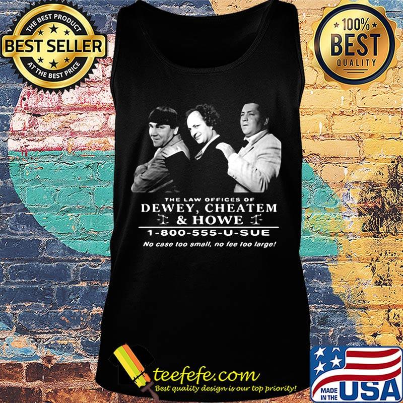 The law offices of dewey cheatem and howe no case too small no tee too large s Tank top The law offices of dewey cheatem and howe no case too small no tee too large s Tank top