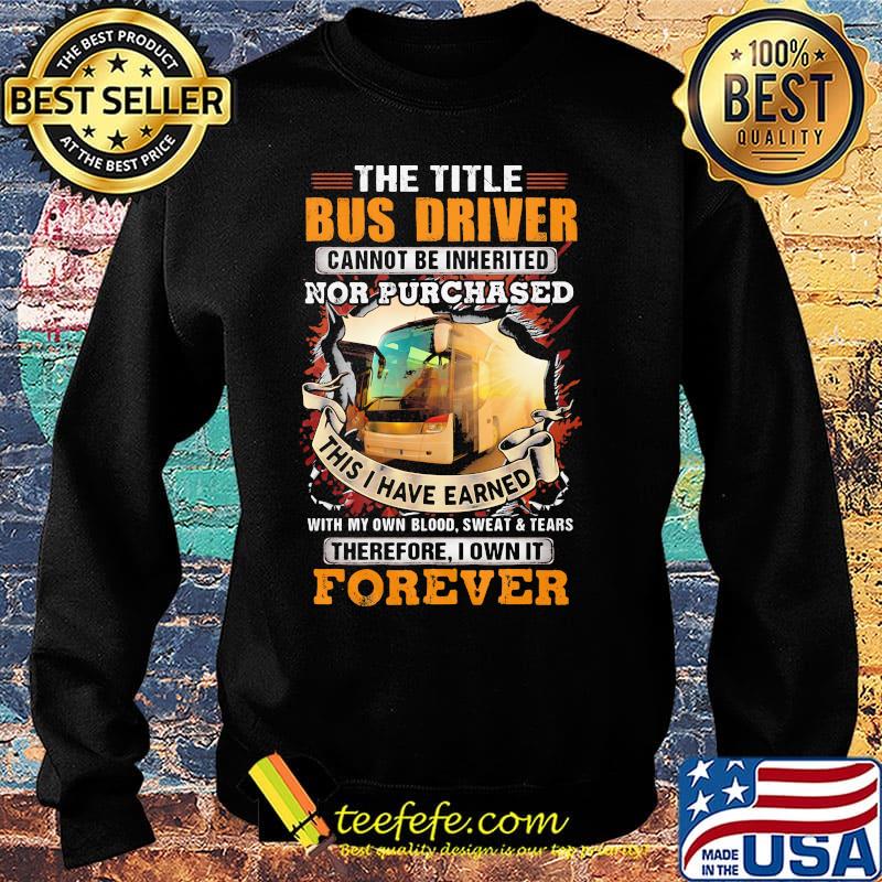 The little bus driver cannot be inherited nor purchased this is i have earned forever s Sweater The little bus driver cannot be inherited nor purchased this is i have earned forever s Sweater