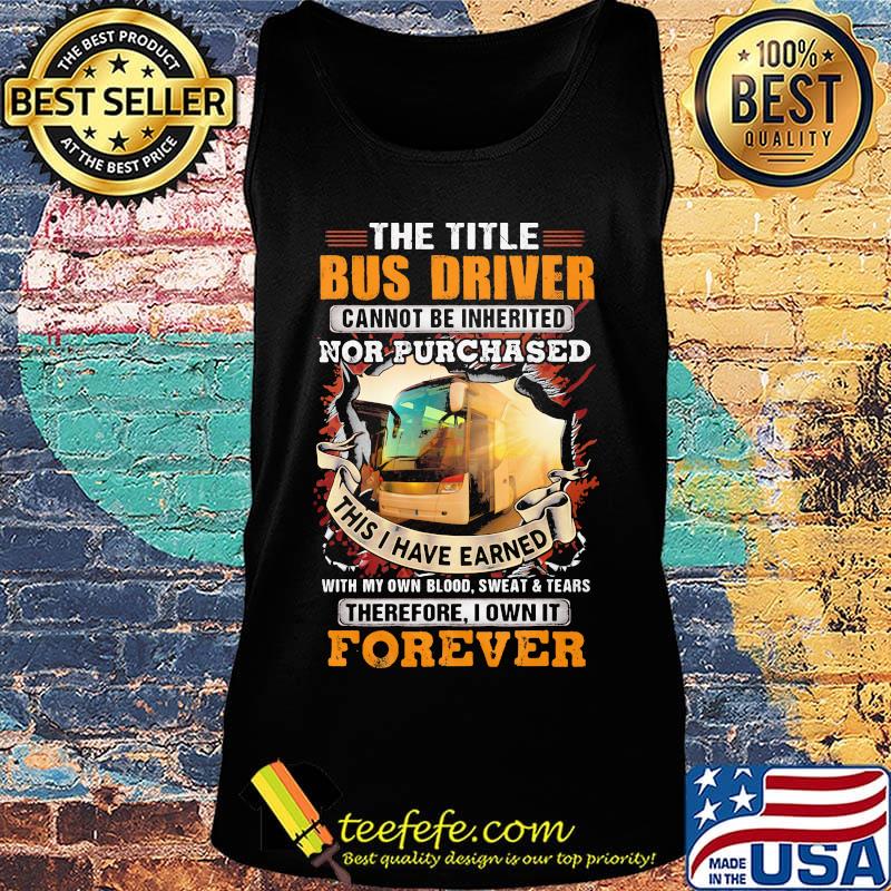 The little bus driver cannot be inherited nor purchased this is i have earned forever s Tank top The little bus driver cannot be inherited nor purchased this is i have earned forever s Tank top