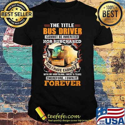 The little bus driver cannot be inherited nor purchased this is i have earned forever shirt