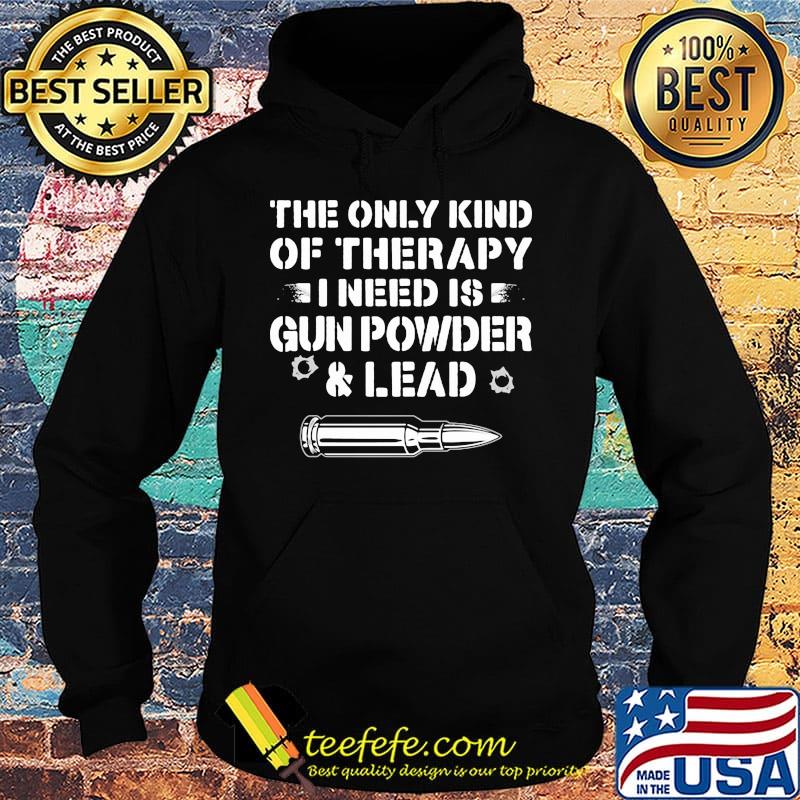 The Only Kind Of Therapy I Need Is Gun Powder And Lead Shirt Hoodie The Only Kind Of Therapy I Need Is Gun Powder And Lead Shirt Hoodie