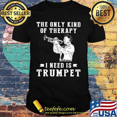 The only kind of therapy I need is trumpet shirt