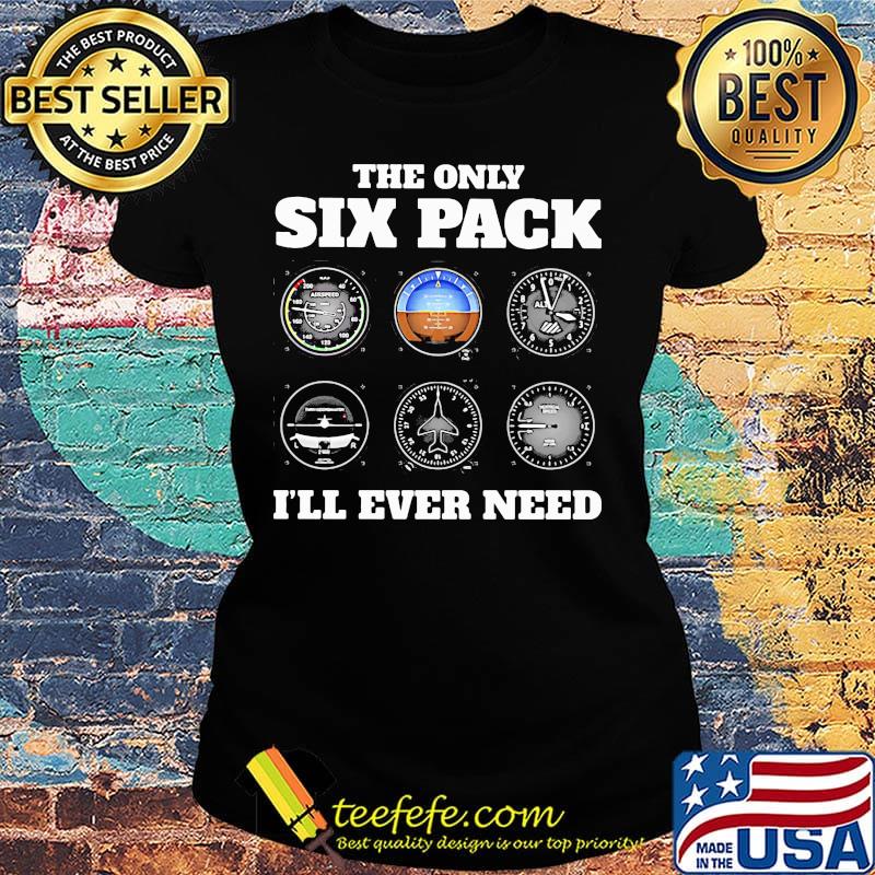The only six pack I'll ever need s Ladies tee The only six pack I'll ever need s Ladies tee
