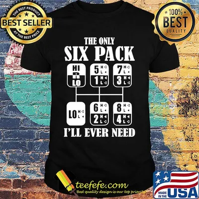 The only six pack I'll ever need shirt
